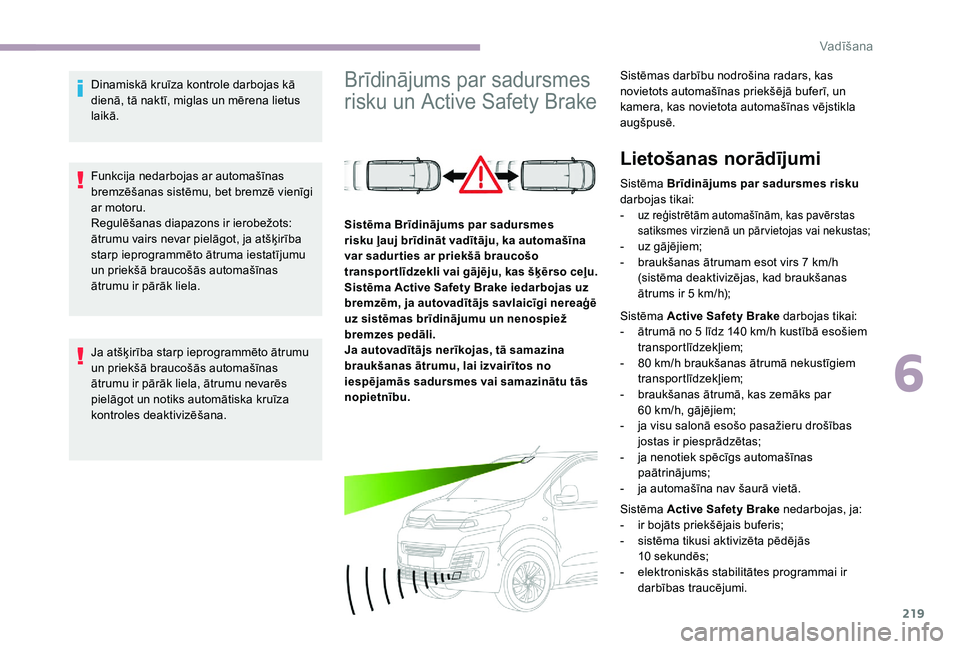 CITROEN JUMPER SPACETOURER 2018 Lietošanas Instrukcija (in Latvian) 219
Dinamiskā kruīza kontrole darbojas kā
dienā, tā naktī, miglas un mērena lietus
laikā.
Funkcija nedarbojas ar automašīnas
bremzēšanas sistēmu, bet bremzē vienīgi
ar motoru.
Regul CITROEN JUMPER SPACETOURER 2018 Lietošanas Instrukcija (in Latvian) 219
Dinamiskā kruīza kontrole darbojas kā
dienā, tā naktī, miglas un mērena lietus
laikā.
Funkcija nedarbojas ar automašīnas
bremzēšanas sistēmu, bet bremzē vienīgi
ar motoru.
Regul