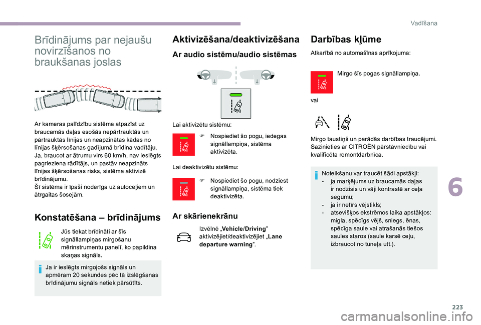 CITROEN JUMPER SPACETOURER 2018 Lietošanas Instrukcija (in Latvian) 223
Brīdinājums par nejaušu
novirzīšanos no
braukšanas joslas
Konstatēšana – brīdinājums
Jūs tiekat brīdināti ar šīs
signāllampiņas mirgošanu
mērinstrumentu panelī, ko papild CITROEN JUMPER SPACETOURER 2018 Lietošanas Instrukcija (in Latvian) 223
Brīdinājums par nejaušu
novirzīšanos no
braukšanas joslas
Konstatēšana – brīdinājums
Jūs tiekat brīdināti ar šīs
signāllampiņas mirgošanu
mērinstrumentu panelī, ko papild