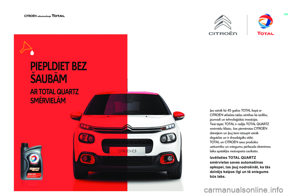 CITROEN JUMPER SPACETOURER 2018  Lietošanas Instrukcija (in Latvian) PIEPLDIET BEZ 
ŠAUBĀM
AR TOTAL QUARTZ 
SMĒRVIELĀM
Jau vairāk kā 45 gadus TOTAL kopā ar 
CITROËN atbalsta tādas vērtības kā izcilību, 
jaunradi un tehnoloģiskās inovācijas.
Tieši tāp�