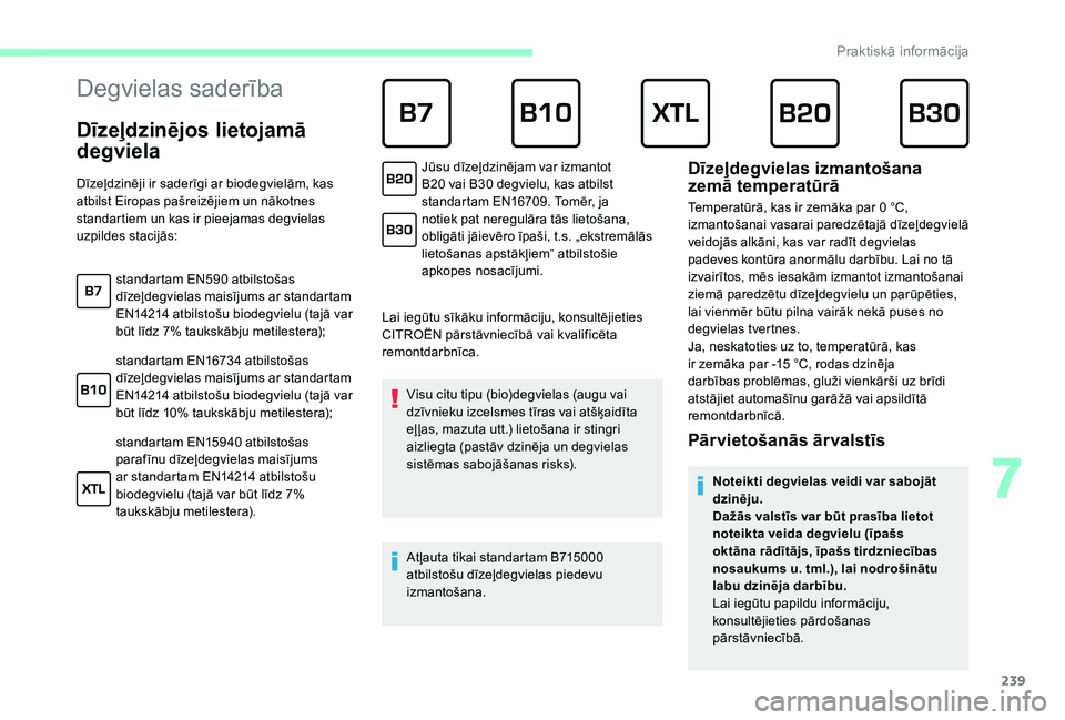 CITROEN JUMPER SPACETOURER 2018  Lietošanas Instrukcija (in Latvian) 239
Degvielas saderība
      
Dīzeļdzinējos lietojamā 
degviela
Lai iegūtu sīkāku informāciju, konsultējieties 
CITROËN pārstāvniecībā vai kvalificēta 
remontdarbnīca.Visu citu tipu (