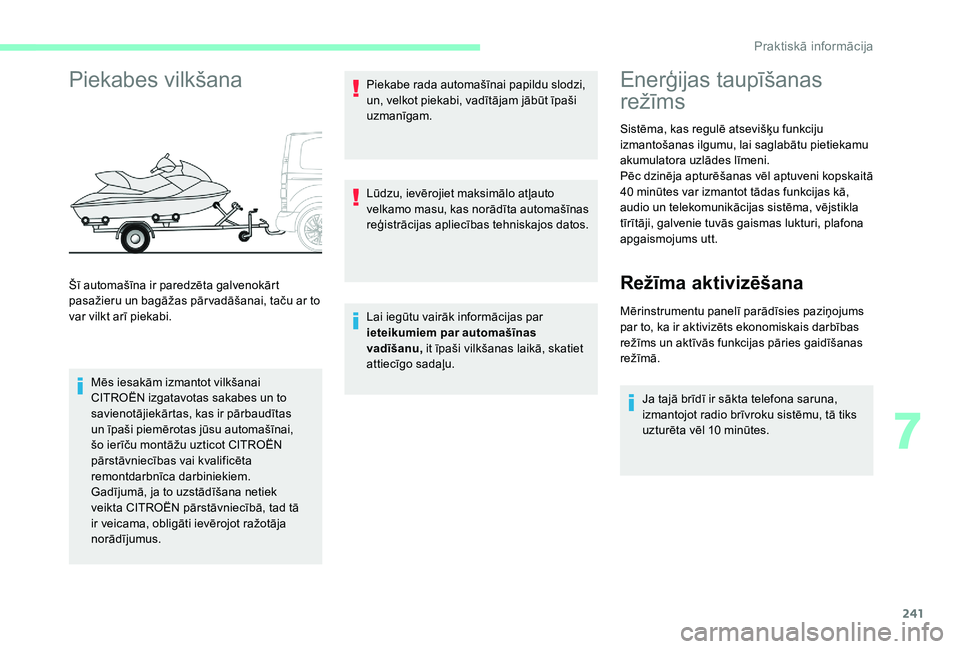 CITROEN JUMPER SPACETOURER 2018  Lietošanas Instrukcija (in Latvian) 241
Piekabes vilkšana
Mēs iesakām izmantot vilkšanai 
CITROËN izgatavotas sakabes un to 
savienotājiekārtas, kas ir pārbaudītas 
un īpaši piemērotas jūsu automašīnai, 
šo ierīču mont