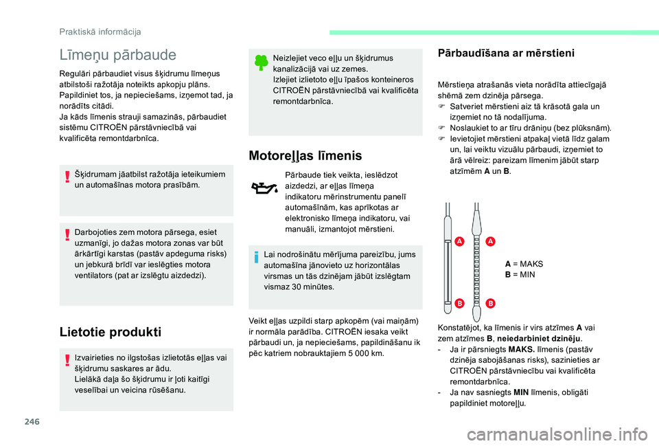 CITROEN JUMPER SPACETOURER 2018  Lietošanas Instrukcija (in Latvian) 246
Līmeņu pārbaude
Regulāri pārbaudiet visus šķidrumu līmeņus 
atbilstoši ražotāja noteikts apkopju plāns. 
Papildiniet tos, ja nepieciešams, izņemot tad, ja 
norādīts citādi.
Ja k