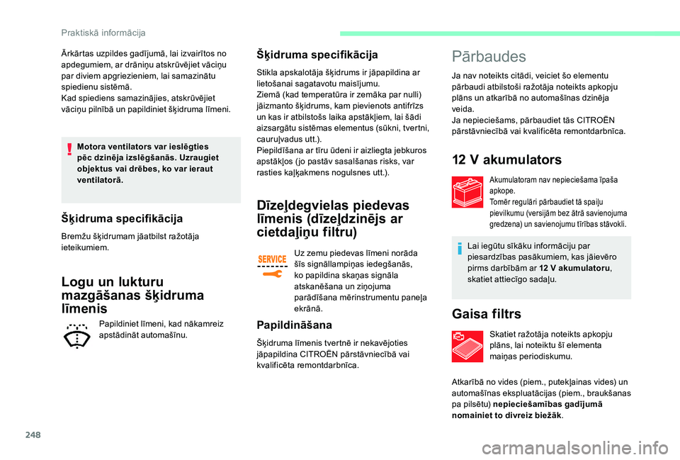 CITROEN JUMPER SPACETOURER 2018  Lietošanas Instrukcija (in Latvian) 248
Ārkārtas uzpildes gadījumā, lai izvairītos no 
apdegumiem, ar drāniņu atskrūvējiet vāciņu 
par diviem apgriezieniem, lai samazinātu 
spiedienu sistēmā.
Kad spiediens samazinājies, a