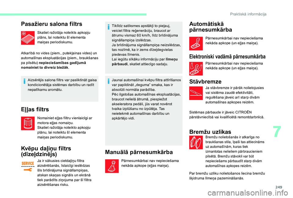 CITROEN JUMPER SPACETOURER 2018 Lietošanas Instrukcija (in Latvian) 249
Pasažieru salona filtrs
Skatiet ražotāja noteikts apkopju
plāns, lai noteiktu šī elementa
maiņas periodiskumu.
Atkarībā no vides (piem., putekļainas vides) un
automašīnas ekspluatā CITROEN JUMPER SPACETOURER 2018 Lietošanas Instrukcija (in Latvian) 249
Pasažieru salona filtrs
Skatiet ražotāja noteikts apkopju
plāns, lai noteiktu šī elementa
maiņas periodiskumu.
Atkarībā no vides (piem., putekļainas vides) un
automašīnas ekspluatā