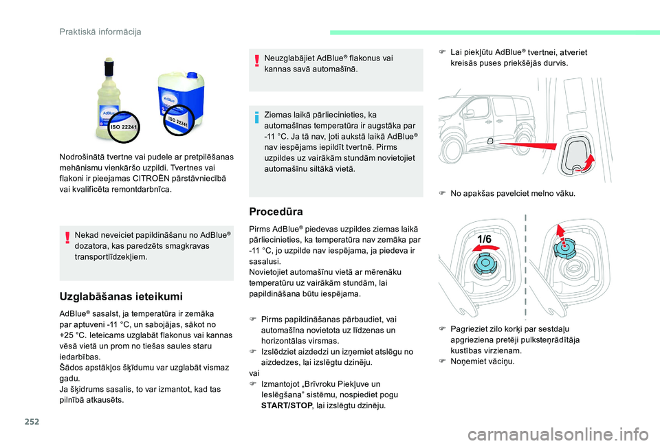 CITROEN JUMPER SPACETOURER 2018 Lietošanas Instrukcija (in Latvian) 252
Nekad neveiciet papildināšanu no AdBlue®
dozatora, kas paredzēts smagkravas
transportlīdzekļiem.
Uzglabāšanas ieteikumi
AdBlue® sasalst, ja temperatūra ir zemāka
par aptuveni -11 CITROEN JUMPER SPACETOURER 2018 Lietošanas Instrukcija (in Latvian) 252
Nekad neveiciet papildināšanu no AdBlue®
dozatora, kas paredzēts smagkravas
transportlīdzekļiem.
Uzglabāšanas ieteikumi
AdBlue® sasalst, ja temperatūra ir zemāka
par aptuveni -11