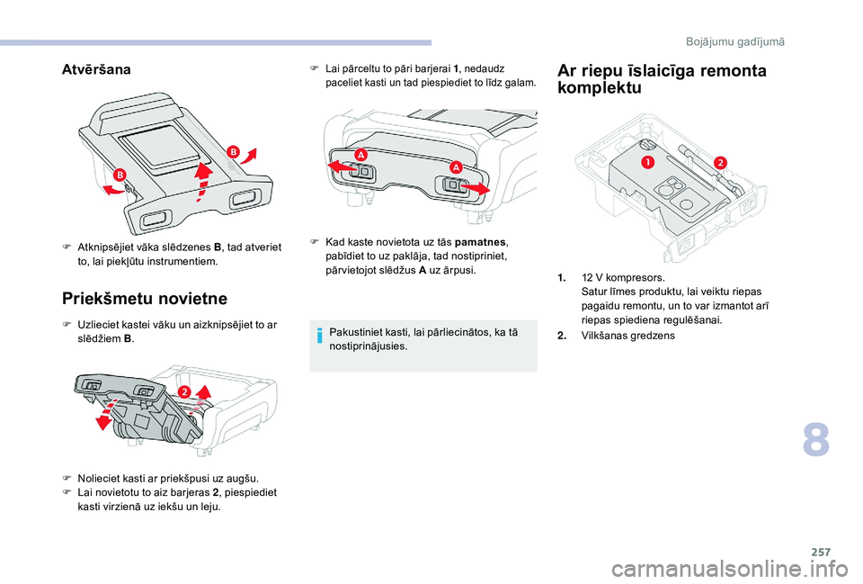 CITROEN JUMPER SPACETOURER 2018 Lietošanas Instrukcija (in Latvian) 257
Atvēršana
Priekšmetu novietne
F Uzlieciet kastei vāku un aizknipsējiet to ar slēdžiem B.
F
N
olieciet kasti ar priekšpusi uz augšu.
F
L
ai novietotu to aiz barjeras 2 , piespiediet CITROEN JUMPER SPACETOURER 2018 Lietošanas Instrukcija (in Latvian) 257
Atvēršana
Priekšmetu novietne
F Uzlieciet kastei vāku un aizknipsējiet to ar slēdžiem B.
F
N
olieciet kasti ar priekšpusi uz augšu.
F
L
ai novietotu to aiz barjeras 2 , piespiediet