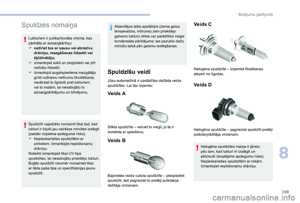 CITROEN JUMPER SPACETOURER 2018 Lietošanas Instrukcija (in Latvian) 269
Spuldzes nomaiņa
Lukturiem ir polikarbonāta virsma, kas
pārklāta ar aizsargkārtiņu:
F
n
etīriet tos ar sausu vai abrazīvu
drāniņu, mazgāšanas līdzekli vai
šķīdinātāju;
F
i CITROEN JUMPER SPACETOURER 2018 Lietošanas Instrukcija (in Latvian) 269
Spuldzes nomaiņa
Lukturiem ir polikarbonāta virsma, kas
pārklāta ar aizsargkārtiņu:
F
n
etīriet tos ar sausu vai abrazīvu
drāniņu, mazgāšanas līdzekli vai
šķīdinātāju;
F
i