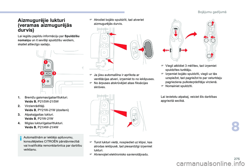 CITROEN JUMPER SPACETOURER 2018 Lietošanas Instrukcija (in Latvian) 275
1.Bremžu gaismas/gabarītlukturi.
Veids B , P21/5W-21/5W
2. Virzienrādītāji.
Veids B , PY21W-21W (dzelteni)
3. Atpakaļgaitas lukturi.
Veids B , P21W-21W
4. Miglas lukturi/gabarītlukturi.
Vei CITROEN JUMPER SPACETOURER 2018 Lietošanas Instrukcija (in Latvian) 275
1.Bremžu gaismas/gabarītlukturi.
Veids B , P21/5W-21/5W
2. Virzienrādītāji.
Veids B , PY21W-21W (dzelteni)
3. Atpakaļgaitas lukturi.
Veids B , P21W-21W
4. Miglas lukturi/gabarītlukturi.
Vei
