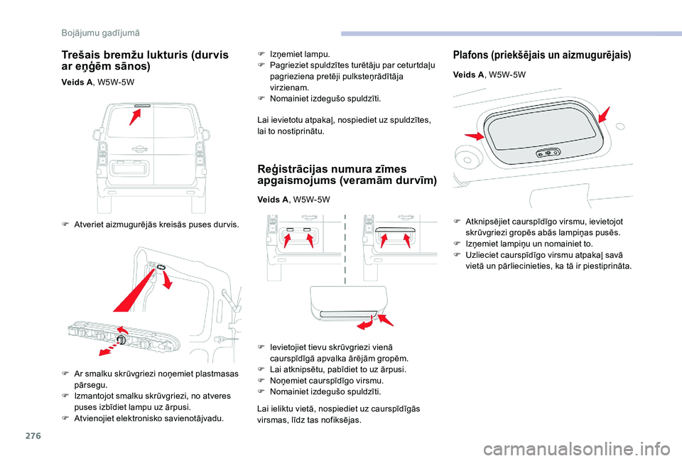 CITROEN JUMPER SPACETOURER 2018 Lietošanas Instrukcija (in Latvian) 276
Trešais bremžu lukturis (durvis
ar eņģēm sānos)
Veids A, W5W-5W
F
A
tveriet aizmugurējās kreisās puses dur vis. F
I
zņemiet lampu.
F
P
agrieziet spuldzītes turētāju par cetu CITROEN JUMPER SPACETOURER 2018 Lietošanas Instrukcija (in Latvian) 276
Trešais bremžu lukturis (durvis
ar eņģēm sānos)
Veids A, W5W-5W
F
A
tveriet aizmugurējās kreisās puses dur vis. F
I
zņemiet lampu.
F
P
agrieziet spuldzītes turētāju par cetu