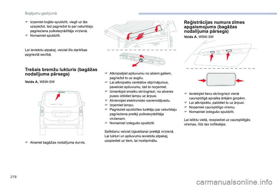 CITROEN JUMPER SPACETOURER 2018 Lietošanas Instrukcija (in Latvian) 278
Lai ievietotu atpakaļ, veiciet šīs darbības
apgrieztā secībā.
Trešais bremžu lukturis (bagāžas
nodalījuma pārsegs)
Veids A, W5W-5W
F
A
tveriet bagāžas nodalījuma dur vis.
F
CITROEN JUMPER SPACETOURER 2018 Lietošanas Instrukcija (in Latvian) 278
Lai ievietotu atpakaļ, veiciet šīs darbības
apgrieztā secībā.
Trešais bremžu lukturis (bagāžas
nodalījuma pārsegs)
Veids A, W5W-5W
F
A
tveriet bagāžas nodalījuma dur vis.
F