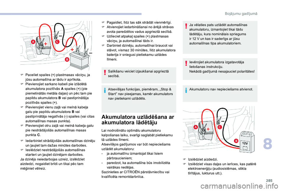 CITROEN JUMPER SPACETOURER 2018 Lietošanas Instrukcija (in Latvian) 285
F Iedarbiniet strādājošās automašīnas dzinēju un ļaujiet tam dažas minūtes darboties.
F
I
eslēdziet nestrādājošās automašīnas
starteri un ļaujiet dzinējam darboties.
Ja dzin CITROEN JUMPER SPACETOURER 2018 Lietošanas Instrukcija (in Latvian) 285
F Iedarbiniet strādājošās automašīnas dzinēju un ļaujiet tam dažas minūtes darboties.
F
I
eslēdziet nestrādājošās automašīnas
starteri un ļaujiet dzinējam darboties.
Ja dzin
