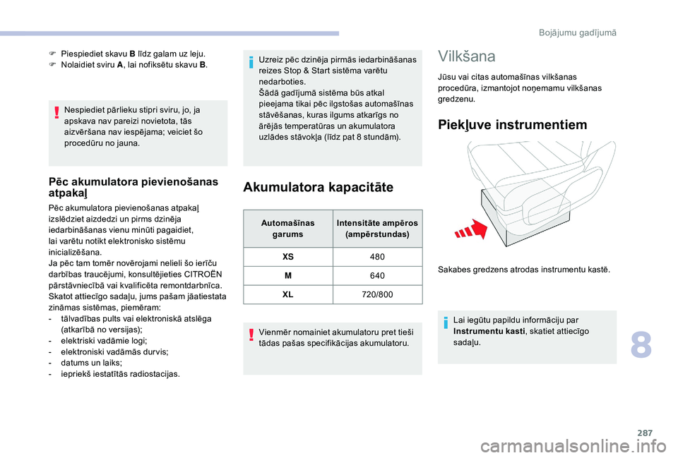 CITROEN JUMPER SPACETOURER 2018 Lietošanas Instrukcija (in Latvian) 287
Nespiediet pārlieku stipri sviru, jo, ja
apskava nav pareizi novietota, tās
aizvēršana nav iespējama; veiciet šo
procedūru no jauna.
Pēc akumulatora pievienošanas
atpakaļ
Pēc akumul CITROEN JUMPER SPACETOURER 2018 Lietošanas Instrukcija (in Latvian) 287
Nespiediet pārlieku stipri sviru, jo, ja
apskava nav pareizi novietota, tās
aizvēršana nav iespējama; veiciet šo
procedūru no jauna.
Pēc akumulatora pievienošanas
atpakaļ
Pēc akumul