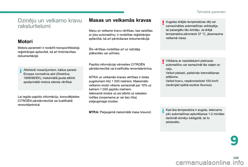 CITROEN JUMPER SPACETOURER 2018 Lietošanas Instrukcija (in Latvian) 289
Masas un velkamās kravas
Masu un velkamo kravu vērtības, kas saistītas
ar jūsu automašīnu, ir norādītas reģistrācijas
apliecībā, kā arī pārdošanas dokumentācijā.Augstas ārēj CITROEN JUMPER SPACETOURER 2018 Lietošanas Instrukcija (in Latvian) 289
Masas un velkamās kravas
Masu un velkamo kravu vērtības, kas saistītas
ar jūsu automašīnu, ir norādītas reģistrācijas
apliecībā, kā arī pārdošanas dokumentācijā.Augstas ārēj