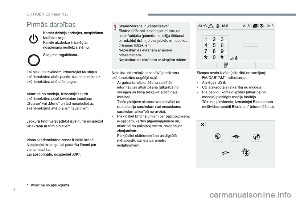 CITROEN JUMPER SPACETOURER 2018  Lietošanas Instrukcija (in Latvian) 2
12:13
18,5 21,5
23 °CPirmās darbības
Kamēr dzinējs darbojas, nospiešana 
izslēdz skaņu.
Kamēr aizdedze ir izslēgta, 
nospiešana ieslēdz sistēmu.
Skaļuma regulēšana.
Lai piekļūtu iz