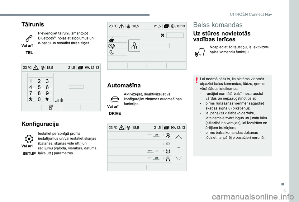 CITROEN JUMPER SPACETOURER 2018 Lietošanas Instrukcija (in Latvian) 5
12:13
18,5 21,5
23 °C
12:13
18,5 21,5
23 °C
12:13
18,5 21,5
23 °C
Tālrunis
Vai arī Pievienojiet tālruni, izmantojot
Bluetooth
®, nolasiet ziņojumus un
e-pastu un nosūtiet ātrās ziņas.
CITROEN JUMPER SPACETOURER 2018 Lietošanas Instrukcija (in Latvian) 5
12:13
18,5 21,5
23 °C
12:13
18,5 21,5
23 °C
12:13
18,5 21,5
23 °C
Tālrunis
Vai arī Pievienojiet tālruni, izmantojot
Bluetooth
®, nolasiet ziņojumus un
e-pastu un nosūtiet ātrās ziņas.