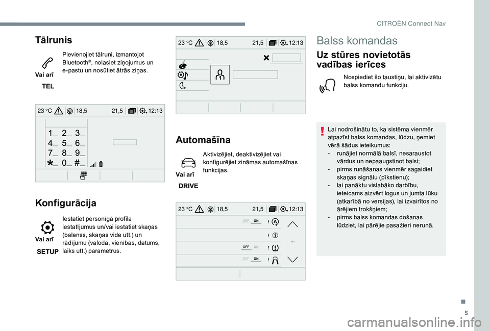 CITROEN JUMPER SPACETOURER 2018  Lietošanas Instrukcija (in Latvian) 5
12:13
18,5 21,5
23 °C
12:13
18,5 21,5
23 °C
12:13
18,5 21,5
23 °C
Tālrunis
Vai arī Pievienojiet tālruni, izmantojot 
Bluetooth
®, nolasiet ziņojumus un 
e-pastu un nosūtiet ātrās ziņas.
