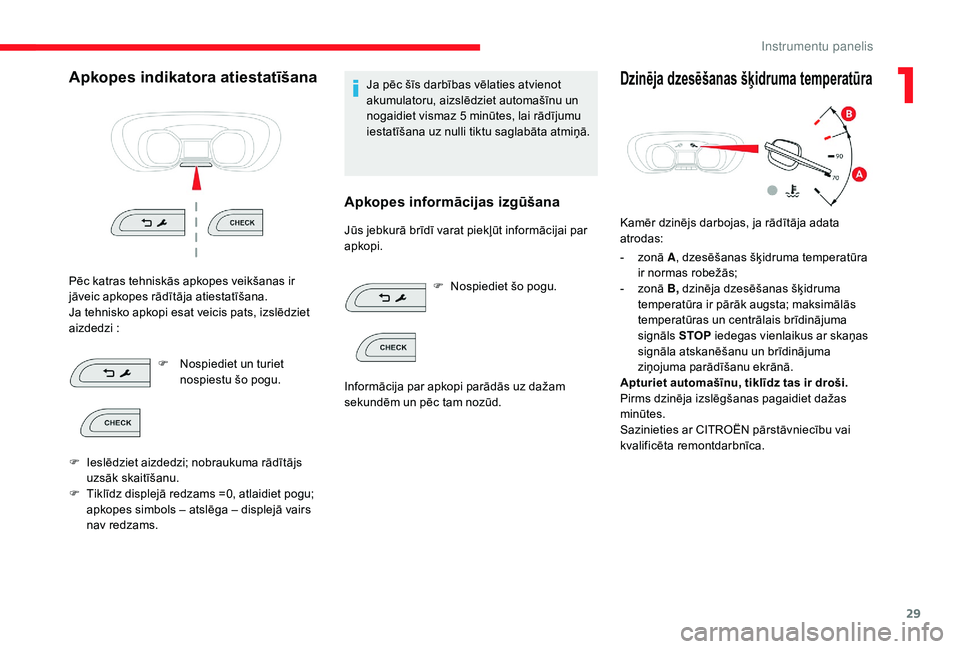 CITROEN JUMPER SPACETOURER 2018  Lietošanas Instrukcija (in Latvian) 29
Apkopes indikatora atiestatīšana
Pēc katras tehniskās apkopes veikšanas ir 
jāveic apkopes rādītāja atiestatīšana.
Ja tehnisko apkopi esat veicis pats, izslēdziet 
aizdedzi :F
 
N
 ospi