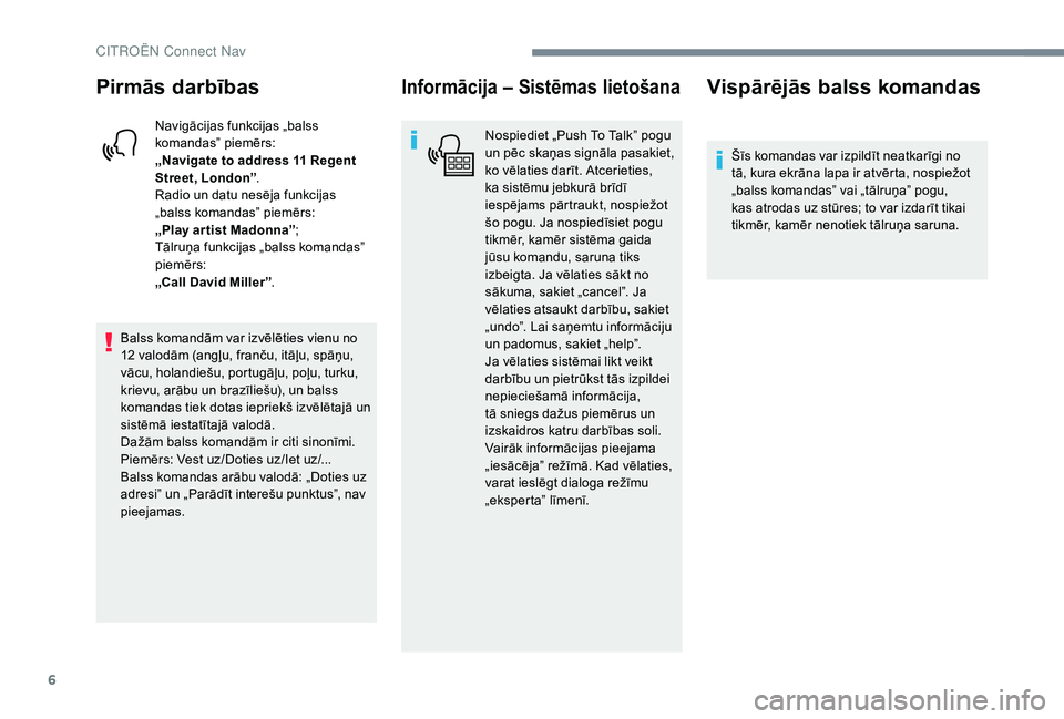 CITROEN JUMPER SPACETOURER 2018 Lietošanas Instrukcija (in Latvian) 6
Pirmās darbības
Navigācijas funkcijas „balss
komandas” piemērs:
„Navigate to address 11 Regent
Street, London”.
Radio un datu nesēja funkcijas
„balss komandas” piemērs:
„Play CITROEN JUMPER SPACETOURER 2018 Lietošanas Instrukcija (in Latvian) 6
Pirmās darbības
Navigācijas funkcijas „balss
komandas” piemērs:
„Navigate to address 11 Regent
Street, London”.
Radio un datu nesēja funkcijas
„balss komandas” piemērs:
„Play