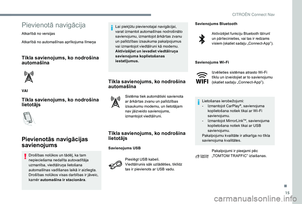 CITROEN JUMPER SPACETOURER 2018  Lietošanas Instrukcija (in Latvian) 15
Pievienotā navigācija
Atkarībā no versijas
Atkarībā no automašīnas aprīkojuma līmeņa
Tīkla savienojums, ko nodrošina 
automašīna
VA I
Tīkla savienojums, ko nodrošina 
lietotājs
Pi