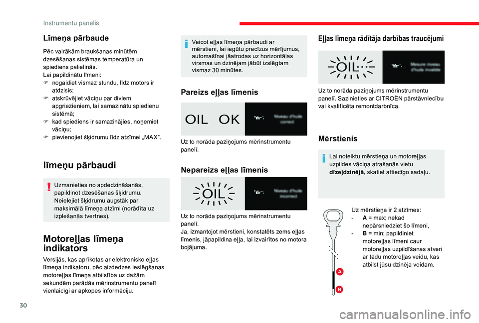 CITROEN JUMPER SPACETOURER 2018  Lietošanas Instrukcija (in Latvian) 30
Līmeņa pārbaude
Pēc vairākām braukšanas minūtēm 
dzesēšanas sistēmas temperatūra un 
spiediens palielinās.
Lai papildinātu līmeni:
F 
n
 ogaidiet vismaz stundu, līdz motors ir 
atd