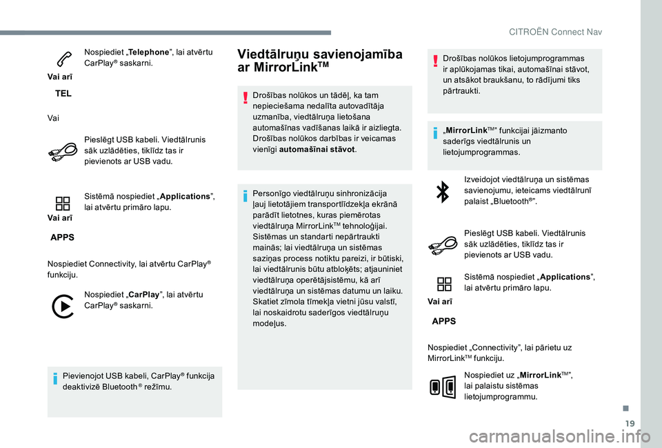 CITROEN JUMPER SPACETOURER 2018  Lietošanas Instrukcija (in Latvian) 19
Vai arīNospiediet „
Telephone”, lai atvērtu 
CarPlay
® saskarni.
Vai Pieslēgt USB kabeli. Viedtālrunis 
sāk uzlādēties, tiklīdz tas ir 
pievienots ar USB vadu.
Vai arī Sistēmā nospi