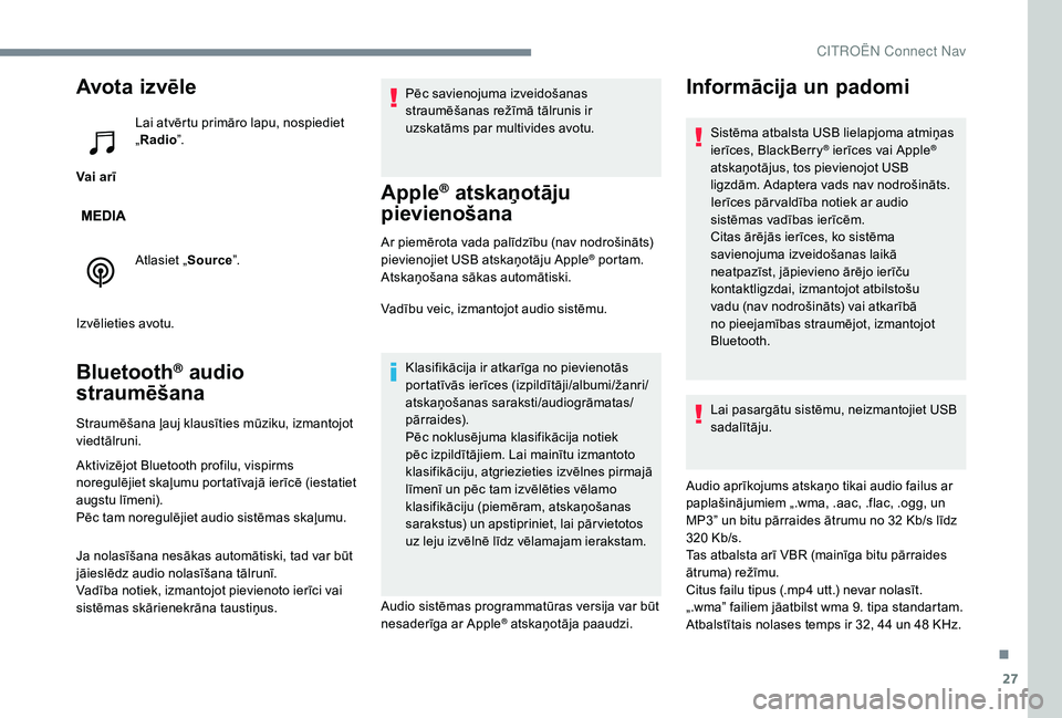 CITROEN JUMPER SPACETOURER 2018 Lietošanas Instrukcija (in Latvian) 27
Avota iz vēle
Vai arīLai atvērtu primāro lapu, nospiediet
„
Radio ”.
Atlasiet „ Source”.
Izvēlieties avotu.
Bluetooth® audio
straumēšana
Straumēšana ļauj klausīties mūziku, CITROEN JUMPER SPACETOURER 2018 Lietošanas Instrukcija (in Latvian) 27
Avota iz vēle
Vai arīLai atvērtu primāro lapu, nospiediet
„
Radio ”.
Atlasiet „ Source”.
Izvēlieties avotu.
Bluetooth® audio
straumēšana
Straumēšana ļauj klausīties mūziku,