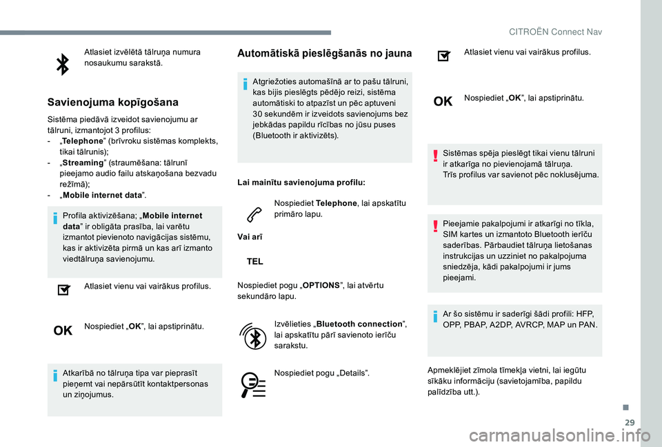 CITROEN JUMPER SPACETOURER 2018  Lietošanas Instrukcija (in Latvian) 29
Atlasiet izvēlētā tālruņa numura 
nosaukumu sarakstā.
Savienojuma kopīgošana
Sistēma piedāvā izveidot savienojumu ar 
tālruni, izmantojot 3  profilus:
-
 
„T

elephone ” (brīvroku 