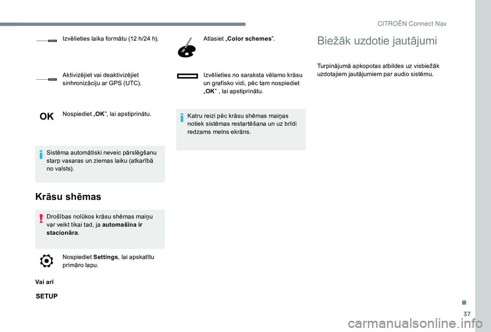 CITROEN JUMPER SPACETOURER 2018 Lietošanas Instrukcija (in Latvian) 37
Nospiediet „OK”, lai apstiprinātu.
Sistēma automātiski neveic pārslēgšanu
starp vasaras un ziemas laiku (atkarībā
no valsts).
Krāsu shēmas
Drošības nolūkos krāsu shēmas maiņu CITROEN JUMPER SPACETOURER 2018 Lietošanas Instrukcija (in Latvian) 37
Nospiediet „OK”, lai apstiprinātu.
Sistēma automātiski neveic pārslēgšanu
starp vasaras un ziemas laiku (atkarībā
no valsts).
Krāsu shēmas
Drošības nolūkos krāsu shēmas maiņu