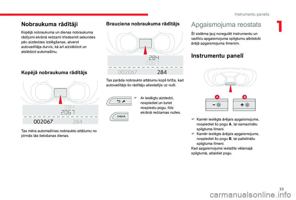 CITROEN JUMPER SPACETOURER 2018  Lietošanas Instrukcija (in Latvian) 33
Nobraukuma rādītāji
Kopējā nobraukuma un dienas nobraukuma 
rādījumi ekrānā redzami trīsdesmit sekundes 
pēc aizdedzes izslēgšanas, atverot 
autovadītāja dur vis, kā arī aizslēdzo