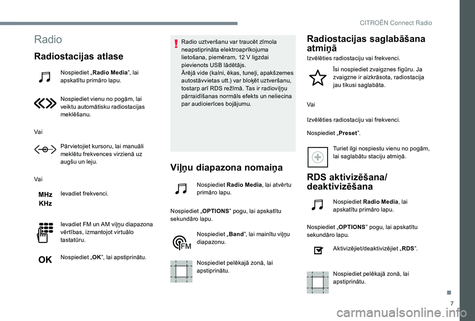 CITROEN JUMPER SPACETOURER 2018  Lietošanas Instrukcija (in Latvian) 7
Radio
Radiostacijas atlase
Nospiediet „Radio Media ”, lai 
apskatītu primāro lapu.
Nospiediet vienu no pogām, lai 
veiktu automātisku radiostacijas 
meklēšanu.
Vai Pār vietojiet kursoru, 