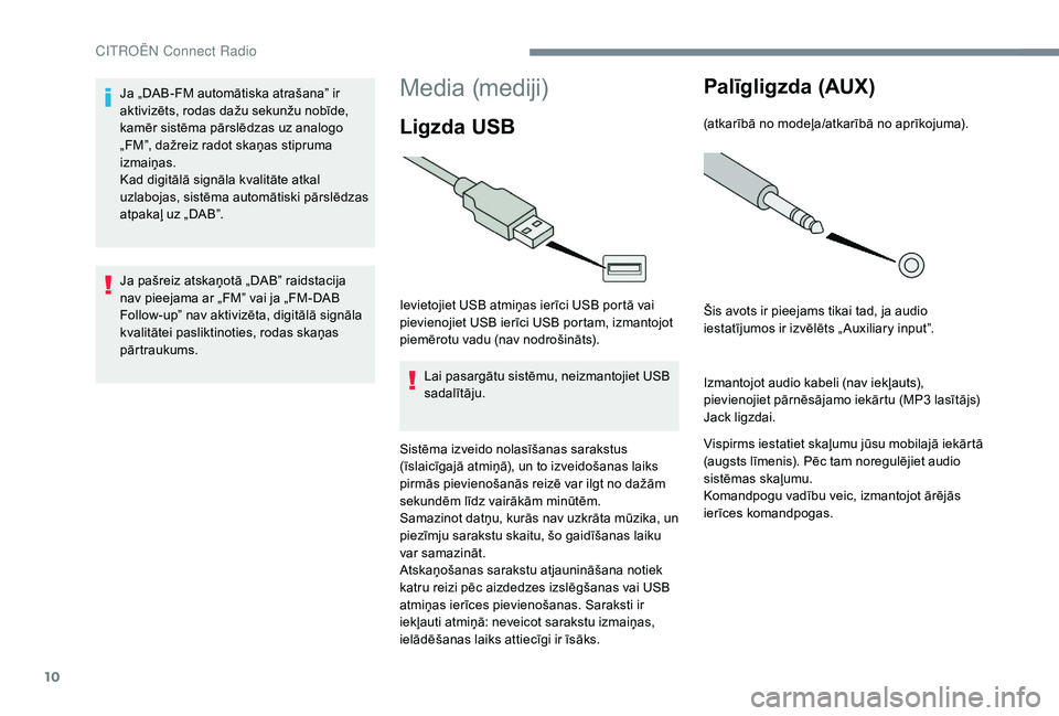 CITROEN JUMPER SPACETOURER 2018 Lietošanas Instrukcija (in Latvian) 10
Media (mediji)
Ligzda USB
Ievietojiet USB atmiņas ierīci USB portā vai
pievienojiet USB ierīci USB portam, izmantojot
piemērotu vadu (nav nodrošināts).Lai pasargātu sistēmu, neizmantojie CITROEN JUMPER SPACETOURER 2018 Lietošanas Instrukcija (in Latvian) 10
Media (mediji)
Ligzda USB
Ievietojiet USB atmiņas ierīci USB portā vai
pievienojiet USB ierīci USB portam, izmantojot
piemērotu vadu (nav nodrošināts).Lai pasargātu sistēmu, neizmantojie