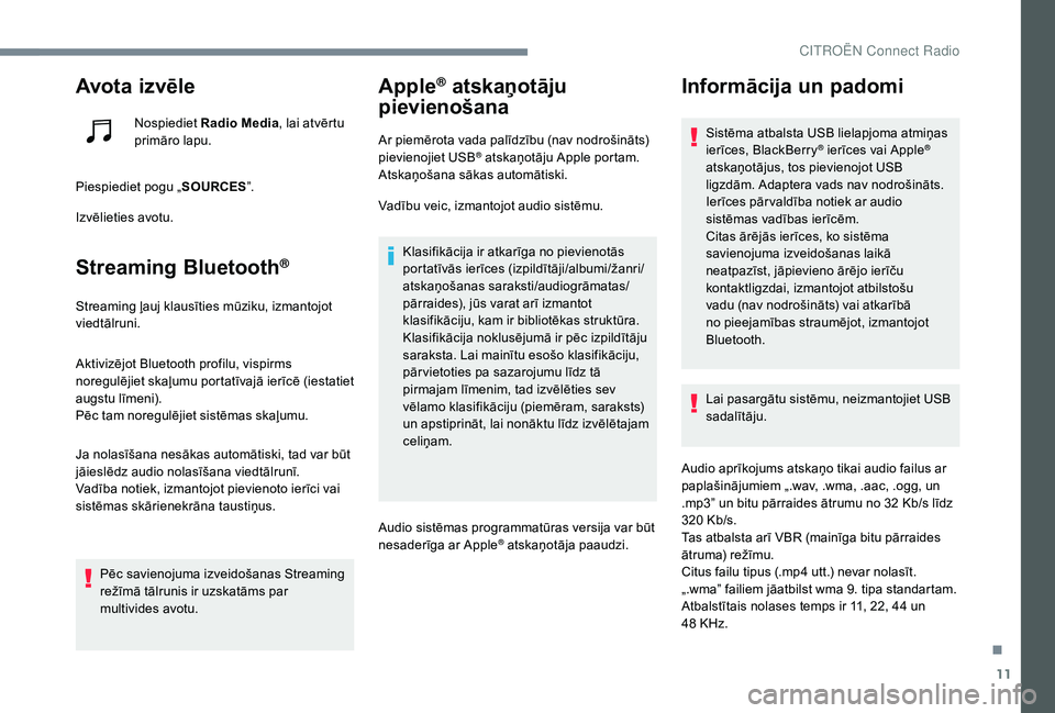 CITROEN JUMPER SPACETOURER 2018 Lietošanas Instrukcija (in Latvian) 11
Avota iz vēle
Nospiediet Radio Media , lai atvērtu
primāro lapu.
Piespiediet pogu „ SOURCES”.
Izvēlieties avotu.
Streaming Bluetooth®
Streaming ļauj klausīties mūziku, izmantojot
vie CITROEN JUMPER SPACETOURER 2018 Lietošanas Instrukcija (in Latvian) 11
Avota iz vēle
Nospiediet Radio Media , lai atvērtu
primāro lapu.
Piespiediet pogu „ SOURCES”.
Izvēlieties avotu.
Streaming Bluetooth®
Streaming ļauj klausīties mūziku, izmantojot
vie