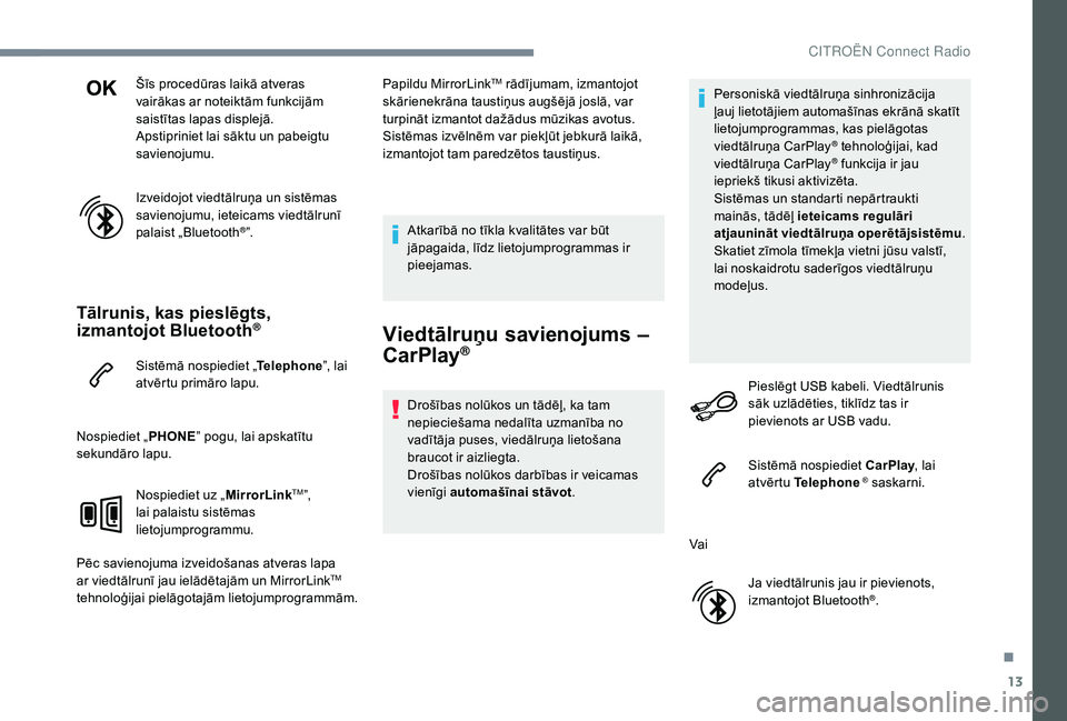 CITROEN JUMPER SPACETOURER 2018  Lietošanas Instrukcija (in Latvian) 13
Šīs procedūras laikā atveras 
vairākas ar noteiktām funkcijām 
saistītas lapas displejā.
Apstipriniet lai sāktu un pabeigtu 
savienojumu.
Izveidojot viedtālruņa un sistēmas 
savienojum