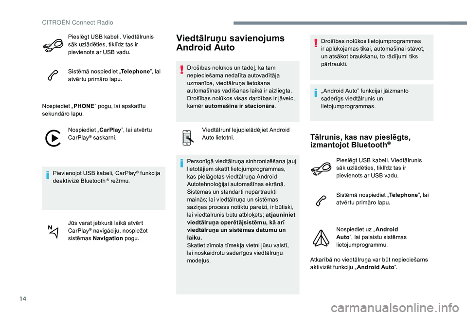 CITROEN JUMPER SPACETOURER 2018 Lietošanas Instrukcija (in Latvian) 14
Pieslēgt USB kabeli. Viedtālrunis
sāk uzlādēties, tiklīdz tas ir
pievienots ar USB vadu.
Sistēmā nospiediet „Telephone”, lai
atvērtu primāro lapu.
Nospiediet „ PHONE” pogu, lai CITROEN JUMPER SPACETOURER 2018 Lietošanas Instrukcija (in Latvian) 14
Pieslēgt USB kabeli. Viedtālrunis
sāk uzlādēties, tiklīdz tas ir
pievienots ar USB vadu.
Sistēmā nospiediet „Telephone”, lai
atvērtu primāro lapu.
Nospiediet „ PHONE” pogu, lai