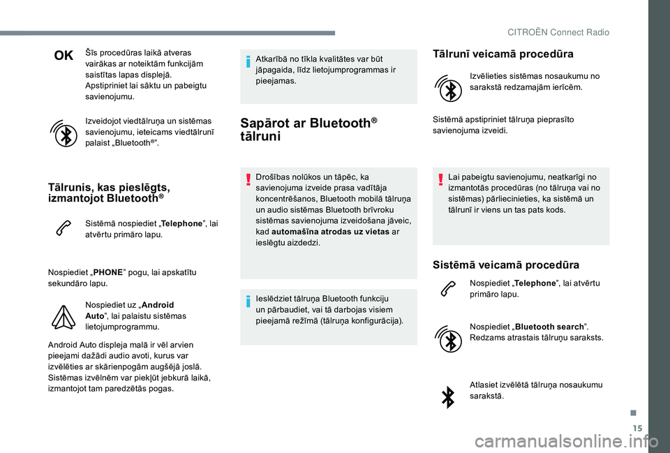 CITROEN JUMPER SPACETOURER 2018  Lietošanas Instrukcija (in Latvian) 15
Šīs procedūras laikā atveras 
vairākas ar noteiktām funkcijām 
saistītas lapas displejā.
Apstipriniet lai sāktu un pabeigtu 
savienojumu.
Izveidojot viedtālruņa un sistēmas 
savienojum