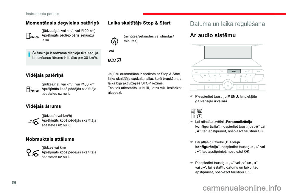 CITROEN JUMPER SPACETOURER 2018  Lietošanas Instrukcija (in Latvian) 36
Momentānais degvielas patēriņš
( jūdzes/gal. vai km/l, vai l/100 km)
Aprēķināts pēdējo pāris sekunžu 
laikā.
Šī funkcija ir redzama displejā tikai tad, ja 
braukšanas ātrums ir li