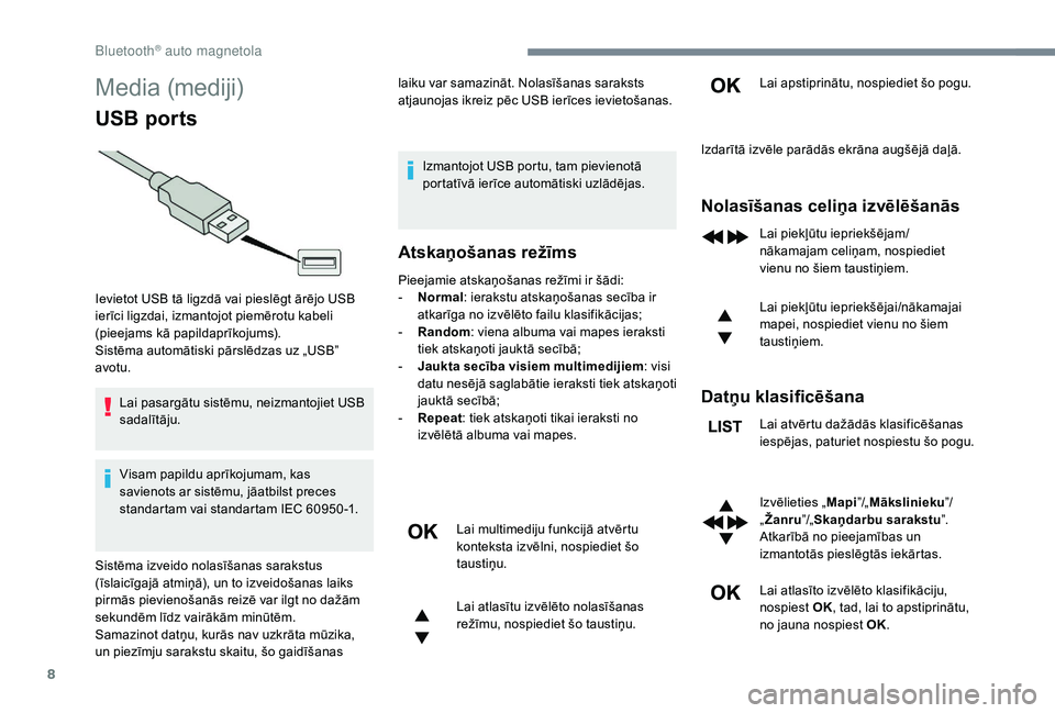 CITROEN JUMPER SPACETOURER 2018 Lietošanas Instrukcija (in Latvian) 8
Media (mediji)
USB ports
Lai pasargātu sistēmu, neizmantojiet USB
sadalītāju.
Visam papildu aprīkojumam, kas
savienots ar sistēmu, jāatbilst preces
standartam vai standartam IEC 60950 -1.l CITROEN JUMPER SPACETOURER 2018 Lietošanas Instrukcija (in Latvian) 8
Media (mediji)
USB ports
Lai pasargātu sistēmu, neizmantojiet USB
sadalītāju.
Visam papildu aprīkojumam, kas
savienots ar sistēmu, jāatbilst preces
standartam vai standartam IEC 60950 -1.l