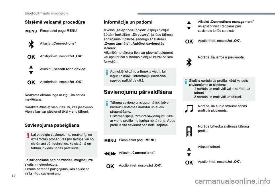 CITROEN JUMPER SPACETOURER 2018  Lietošanas Instrukcija (in Latvian) 12
Sistēmā veicamā procedūra
Piespiediet pogu MENU.
Atlasiet „Connections ”.
Apstipriniet, nospiežot „ OK”.
Atlasiet „ Search for a device ”.
Apstipriniet, nospiežot „ OK”.
Redza