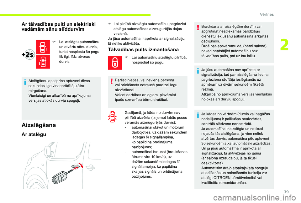 CITROEN JUMPER SPACETOURER 2018 Lietošanas Instrukcija (in Latvian) 39
Ar tālvadības pulti un elektriski
vadāmām sānu slīddurvīm
F Lai atslēgtu automašīnu un atvērtu sānu dur vis,
turiet nospiestu šo pogu
tik ilgi, līdz atveras
durvis.
Atslēgšanu a CITROEN JUMPER SPACETOURER 2018 Lietošanas Instrukcija (in Latvian) 39
Ar tālvadības pulti un elektriski
vadāmām sānu slīddurvīm
F Lai atslēgtu automašīnu un atvērtu sānu dur vis,
turiet nospiestu šo pogu
tik ilgi, līdz atveras
durvis.
Atslēgšanu a