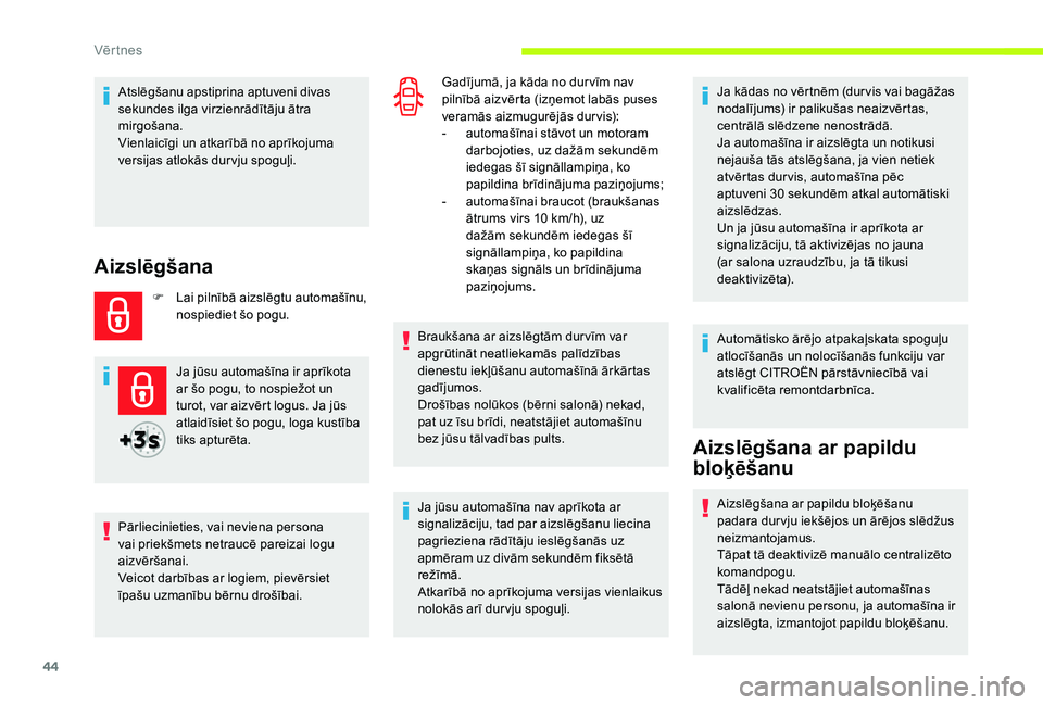 CITROEN JUMPER SPACETOURER 2018  Lietošanas Instrukcija (in Latvian) 44
Atslēgšanu apstiprina aptuveni divas 
sekundes ilga virzienrādītāju ātra 
mirgošana.
Vienlaicīgi un atkarībā no aprīkojuma 
versijas atlokās dur vju spoguļi.
Aizslēgšana
F Lai pilnī