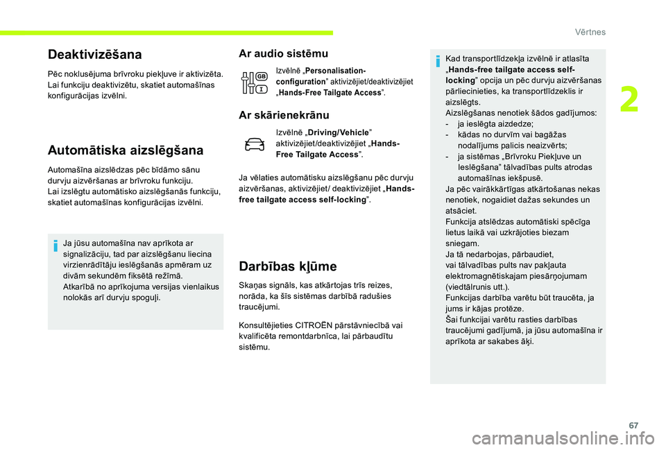 CITROEN JUMPER SPACETOURER 2018  Lietošanas Instrukcija (in Latvian) 67
Deaktivizēšana
Pēc noklusējuma brīvroku piekļuve ir aktivizēta.
Lai funkciju deaktivizētu, skatiet automašīnas 
konfigurācijas izvēlni.
Automātiska aizslēgšana
Automašīna aizslēdz