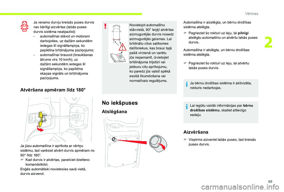 CITROEN JUMPER SPACETOURER 2018  Lietošanas Instrukcija (in Latvian) 69
Ja veramo dur vju kreisās puses dur vis 
nav kārtīgi aizvērtas (labās puses 
dur vis sistēma neatpazīst):
- 
a
 utomašīnai stāvot un motoram 
darbojoties, uz dažām sekundēm 
iedegas š