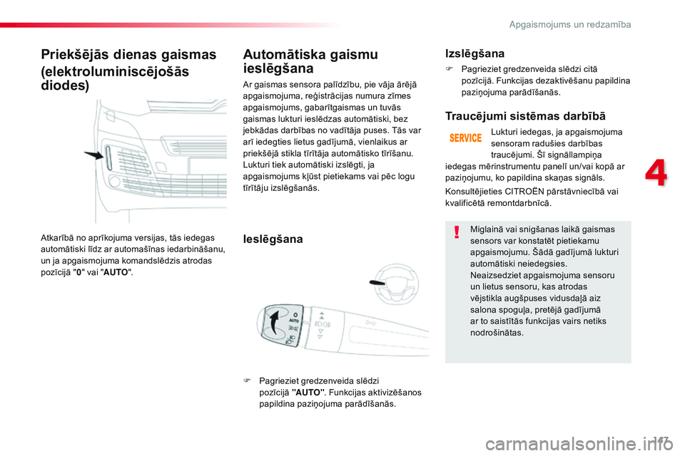 CITROEN JUMPER SPACETOURER 2017 Lietošanas Instrukcija (in Latvian) 147
Spacetourer-VP_lv_Chap04_eclairage-et-visibilite_ed01-2016
Priekšējās dienas gaismas
(elektroluminiscējošās
diodes)
Atkarībā no aprīkojuma versijas, tās iedegas
automātiski līdz ar CITROEN JUMPER SPACETOURER 2017 Lietošanas Instrukcija (in Latvian) 147
Spacetourer-VP_lv_Chap04_eclairage-et-visibilite_ed01-2016
Priekšējās dienas gaismas
(elektroluminiscējošās
diodes)
Atkarībā no aprīkojuma versijas, tās iedegas
automātiski līdz ar