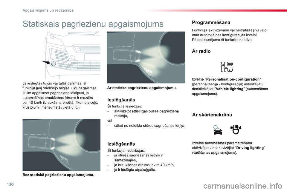 CITROEN JUMPER SPACETOURER 2017 Lietošanas Instrukcija (in Latvian) 150
Spacetourer-VP_lv_Chap04_eclairage-et-visibilite_ed01-2016
Izvēlnē automašīnas parametrēšana
aktivizējiet / deaktivizējiet "Driving lighting"
(vadīšanas apgaismojums).
Ar skār CITROEN JUMPER SPACETOURER 2017 Lietošanas Instrukcija (in Latvian) 150
Spacetourer-VP_lv_Chap04_eclairage-et-visibilite_ed01-2016
Izvēlnē automašīnas parametrēšana
aktivizējiet / deaktivizējiet "Driving lighting"
(vadīšanas apgaismojums).
Ar skār