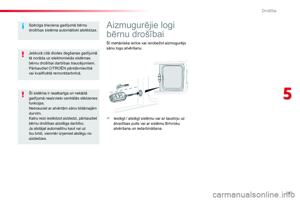 CITROEN JUMPER SPACETOURER 2017 Lietošanas Instrukcija (in Latvian) 191
Spacetourer-VP_lv_Chap05_securite_ed01-2016
Aizmugurējie logi
bērnu drošībai
Šī mehāniska ierīce var ierobežot aizmugurējo
sānu logu atvēršanu.
F
I
eslēgt / atslēgt sistēmu var CITROEN JUMPER SPACETOURER 2017 Lietošanas Instrukcija (in Latvian) 191
Spacetourer-VP_lv_Chap05_securite_ed01-2016
Aizmugurējie logi
bērnu drošībai
Šī mehāniska ierīce var ierobežot aizmugurējo
sānu logu atvēršanu.
F
I
eslēgt / atslēgt sistēmu var