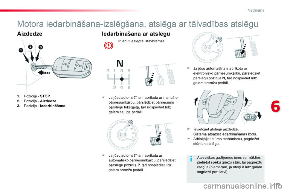 CITROEN JUMPER SPACETOURER 2017 Lietošanas Instrukcija (in Latvian) 195
Spacetourer-VP_lv_Chap06_conduite_ed01-2016
Motora iedarbināšana-izslēgšana, atslēga ar tālvadības atslēgu
Aizdedze
1. Pozīcija - STOP.
2. P ozīcija - Aizdedze.
3.
P
ozīcija - Iedarbi CITROEN JUMPER SPACETOURER 2017 Lietošanas Instrukcija (in Latvian) 195
Spacetourer-VP_lv_Chap06_conduite_ed01-2016
Motora iedarbināšana-izslēgšana, atslēga ar tālvadības atslēgu
Aizdedze
1. Pozīcija - STOP.
2. P ozīcija - Aizdedze.
3.
P
ozīcija - Iedarbi