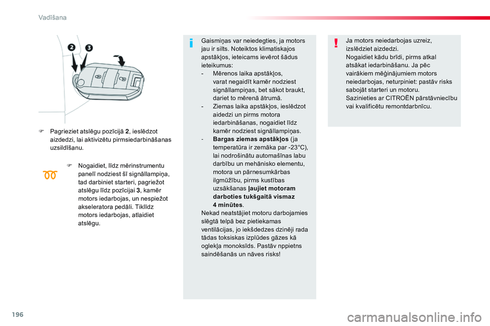 CITROEN JUMPER SPACETOURER 2017 Lietošanas Instrukcija (in Latvian) 196
Spacetourer-VP_lv_Chap06_conduite_ed01-2016
F Pagrieziet atslēgu pozīcijā 2, ieslēdzot
aizdedzi, lai aktivizētu pirmsiedarbināšanas
uzsildīšanu.
F
N
ogaidiet, līdz mērinstrumentu
CITROEN JUMPER SPACETOURER 2017 Lietošanas Instrukcija (in Latvian) 196
Spacetourer-VP_lv_Chap06_conduite_ed01-2016
F Pagrieziet atslēgu pozīcijā 2, ieslēdzot
aizdedzi, lai aktivizētu pirmsiedarbināšanas
uzsildīšanu.
F
N
ogaidiet, līdz mērinstrumentu