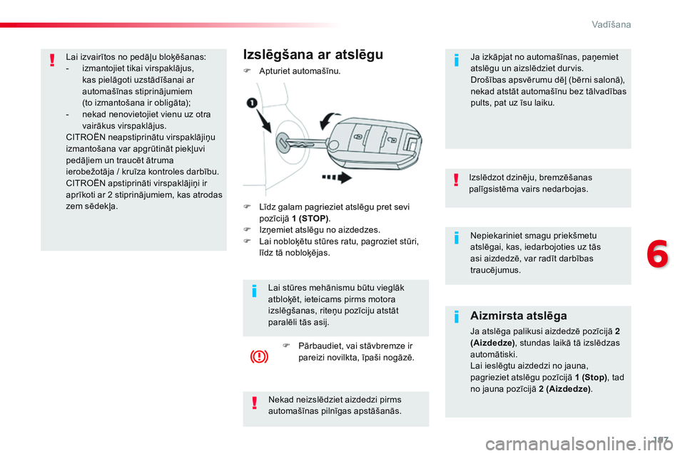 CITROEN JUMPER SPACETOURER 2017 Lietošanas Instrukcija (in Latvian) 197
Spacetourer-VP_lv_Chap06_conduite_ed01-2016
Nepiekariniet smagu priekšmetu
atslēgai, kas, iedarbojoties uz tās
asi aizdedzē, var radīt darbības
traucējumus.
Izslēdzot dzinēju, bremzē CITROEN JUMPER SPACETOURER 2017 Lietošanas Instrukcija (in Latvian) 197
Spacetourer-VP_lv_Chap06_conduite_ed01-2016
Nepiekariniet smagu priekšmetu
atslēgai, kas, iedarbojoties uz tās
asi aizdedzē, var radīt darbības
traucējumus.
Izslēdzot dzinēju, bremzē