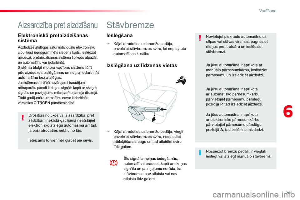 CITROEN JUMPER SPACETOURER 2017 Lietošanas Instrukcija (in Latvian) 201
Spacetourer-VP_lv_Chap06_conduite_ed01-2016
Stāvbremze
F Kājai atrodoties uz bremžu pedāļa, pavelciet stāvbremzes sviru, lai nepieļautu
automašīnas kustību.
F
K
ājai atrodoties uz b CITROEN JUMPER SPACETOURER 2017 Lietošanas Instrukcija (in Latvian) 201
Spacetourer-VP_lv_Chap06_conduite_ed01-2016
Stāvbremze
F Kājai atrodoties uz bremžu pedāļa, pavelciet stāvbremzes sviru, lai nepieļautu
automašīnas kustību.
F
K
ājai atrodoties uz b