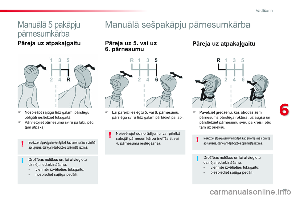CITROEN JUMPER SPACETOURER 2017 Lietošanas Instrukcija (in Latvian) 203
Spacetourer-VP_lv_Chap06_conduite_ed01-2016
Ieslēdziet atpakaļgaitu vienīgi tad, kad automašīna ir pilnībā
apstājusies, dzinējam darbojoties palēninātā režīmā.
Drošības nolūkos CITROEN JUMPER SPACETOURER 2017 Lietošanas Instrukcija (in Latvian) 203
Spacetourer-VP_lv_Chap06_conduite_ed01-2016
Ieslēdziet atpakaļgaitu vienīgi tad, kad automašīna ir pilnībā
apstājusies, dzinējam darbojoties palēninātā režīmā.
Drošības nolūkos